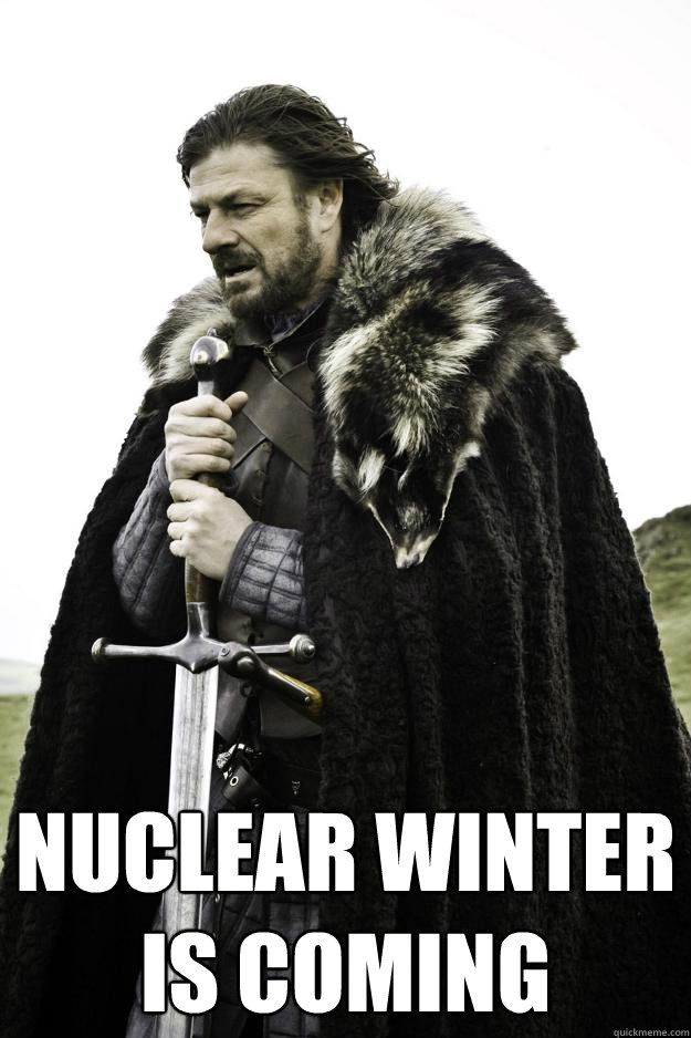  NUCLEAR WINTER IS COMING  Winter is coming