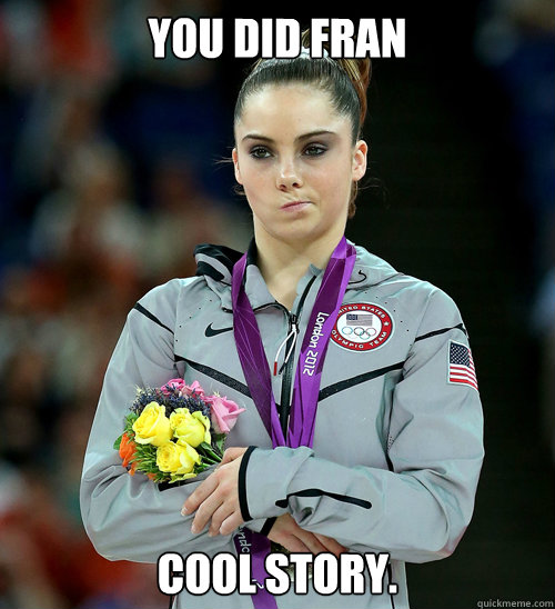 you did fran cool story.  McKayla Not Impressed