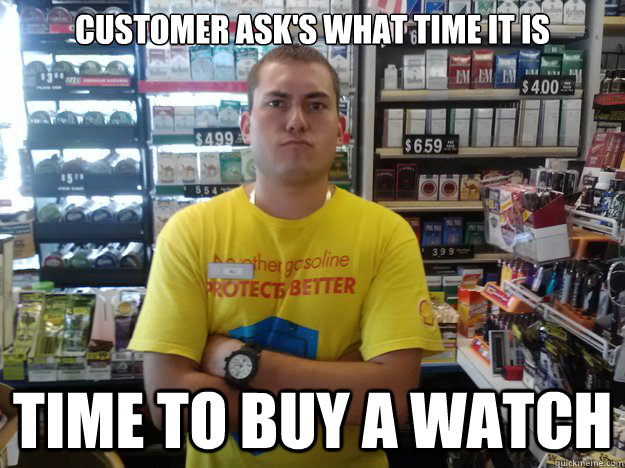 Customer ask's what time it is Time to buy a watch - Customer ask's what time it is Time to buy a watch  AwesomeCashierIsAwesomeACIA