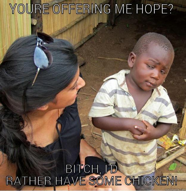bullshit artist - YOURE OFFERING ME HOPE? BITCH, I'D RATHER HAVE SOME CHICKEN! Skeptical Third World Kid