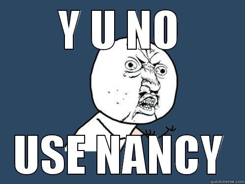 Y U NO USE NANCY Y U No