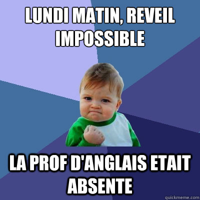 lundi matin, reveil impossible la prof d'anglais etait absente - lundi matin, reveil impossible la prof d'anglais etait absente  Success Kid