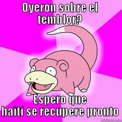 OYERON SOBRE EL TEMBLOR? ESPERO QUE HAITÍ SE RECUPERE PRONTO Slowpoke