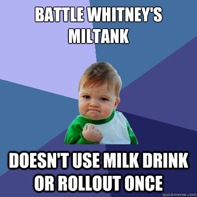 battle whitney's miltank doesn't use milk drink or rollout once  Success Kid