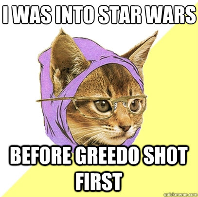 I was into star wars before greedo shot first  Hipster Kitty