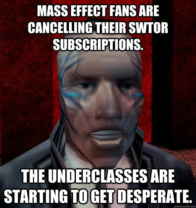 Mass Effect fans are cancelling their SWTOR subscriptions. The underclasses are starting to get desperate.  Walton Simons