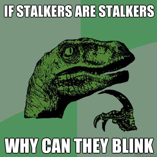 If Stalkers are stalkers Why can they blink - If Stalkers are stalkers Why can they blink  Philosoraptor