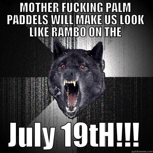 moo car moo  - MOTHER FUCKING PALM PADDELS WILL MAKE US LOOK LIKE RAMBO ON THE JULY 19TH!!! Insanity Wolf