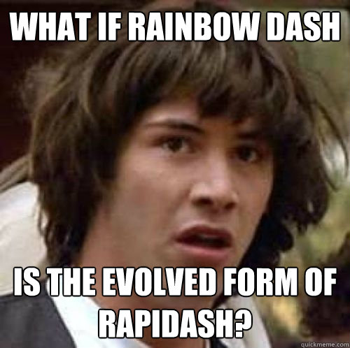 What if Rainbow Dash Is the evolved form of rapidash?  conspiracy keanu