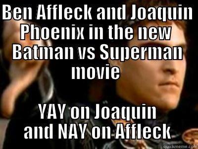 Gladiator take on Ben Affleck and Joaquin Phoenix - BEN AFFLECK AND JOAQUIN PHOENIX IN THE NEW  BATMAN VS SUPERMAN MOVIE  YAY ON JOAQUIN AND NAY ON AFFLECK Downvoting Roman