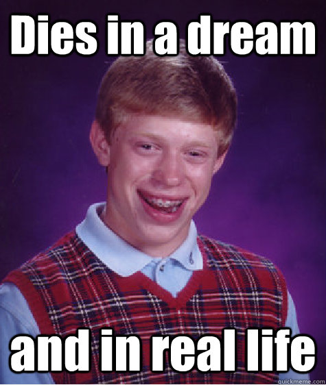 Dies in a dream and in real life  Bad Luck Brian