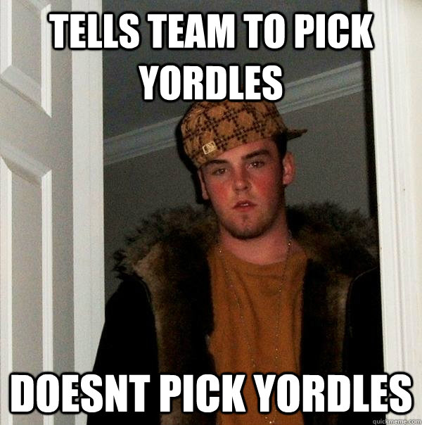 Tells team to pick yordles doesnt pick yordles - Tells team to pick yordles doesnt pick yordles  Scumbag Steve