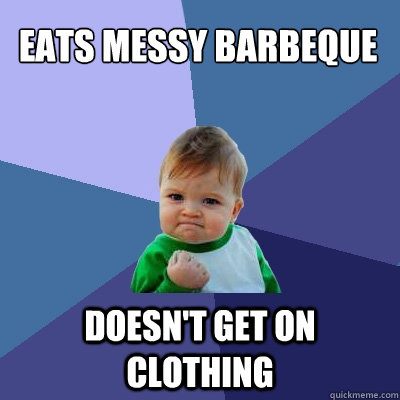 eats messy barbeque doesn't get on clothing  Success Kid