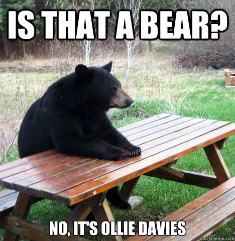 Is that a bear? No, it's Ollie Davies  waiting bear