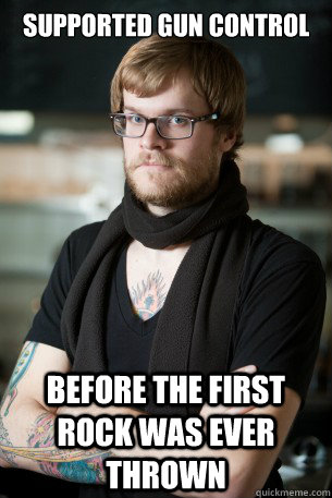 supported gun control before the first rock was ever thrown  Hipster Barista