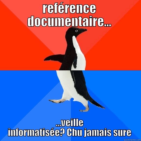 REFÉRENCE DOCUMENTAIRE... ...VEILLE INFORMATISÉE? CHU JAMAIS SURE Socially Awesome Awkward Penguin