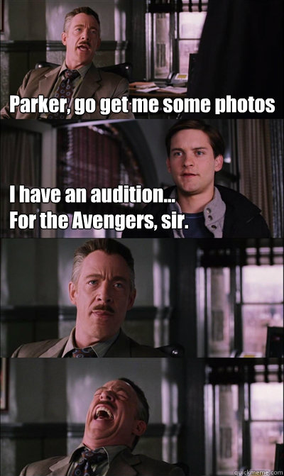 Parker, go get me some photos I have an audition...
For the Avengers, sir.    JJ Jameson