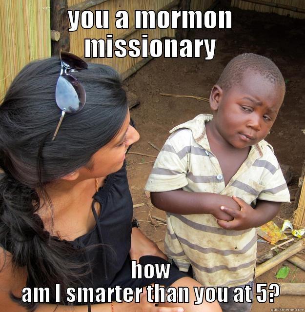 YOU A MORMON MISSIONARY HOW AM I SMARTER THAN YOU AT 5? Skeptical Third World Child