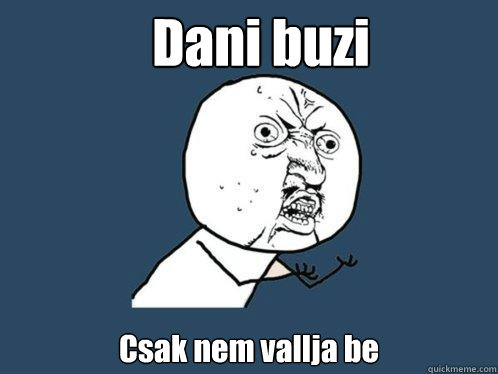 Dani buzi Csak nem vallja be - Dani buzi Csak nem vallja be  Y U No