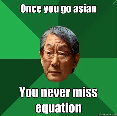 Once you go asian You never miss equation - Once you go asian You never miss equation  High Expectations Asian Father