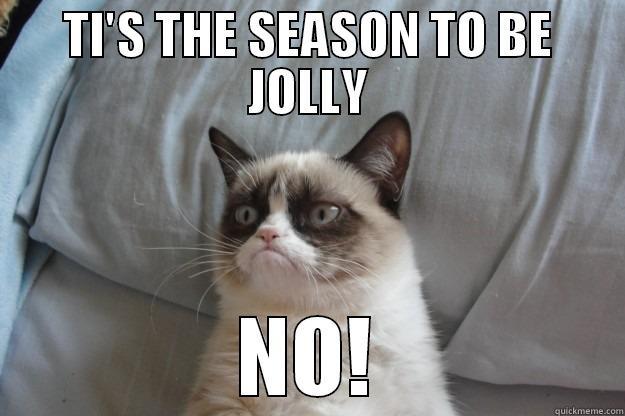 Xmas NO! - TI'S THE SEASON TO BE JOLLY NO! Grumpy Cat