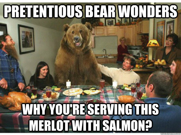 Pretentious Bear wonders  why you're serving this merlot with salmon?  Pretentious Bear