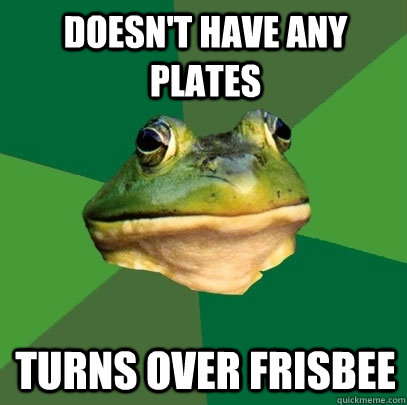 Doesn't have any plates Turns over Frisbee  Foul Bachelor Frog