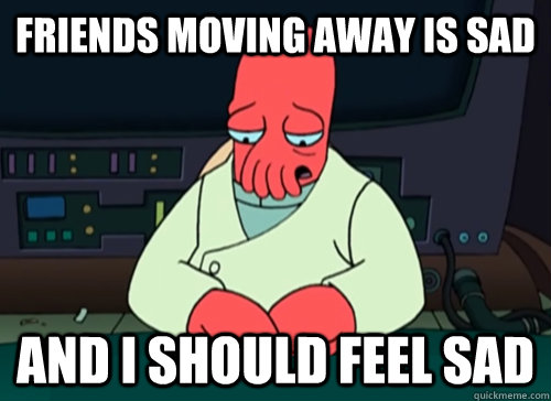 friends Moving away is sad and i should feel sad - friends Moving away is sad and i should feel sad  sad zoidberg