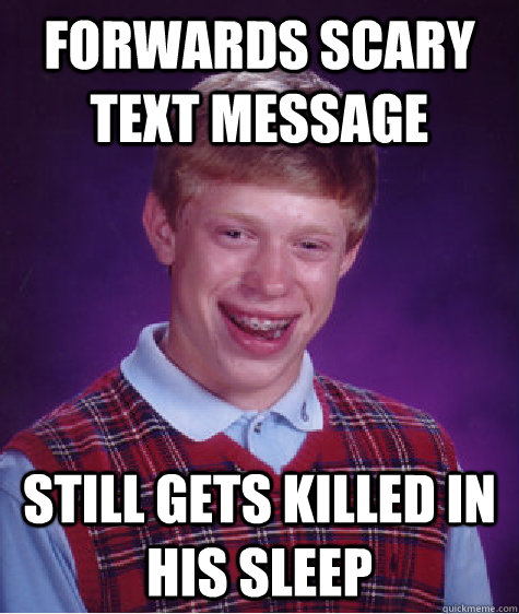 Forwards scary text message still gets killed in his sleep  Bad Luck Brian