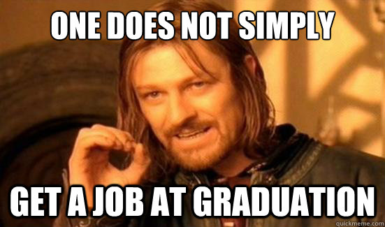 One Does Not Simply get a job at graduation  Boromir