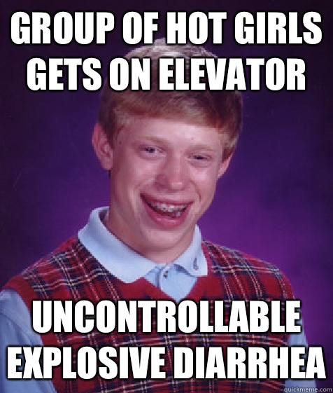 Group of hot girls gets on elevator Uncontrollable Explosive diarrhea  Bad Luck Brian