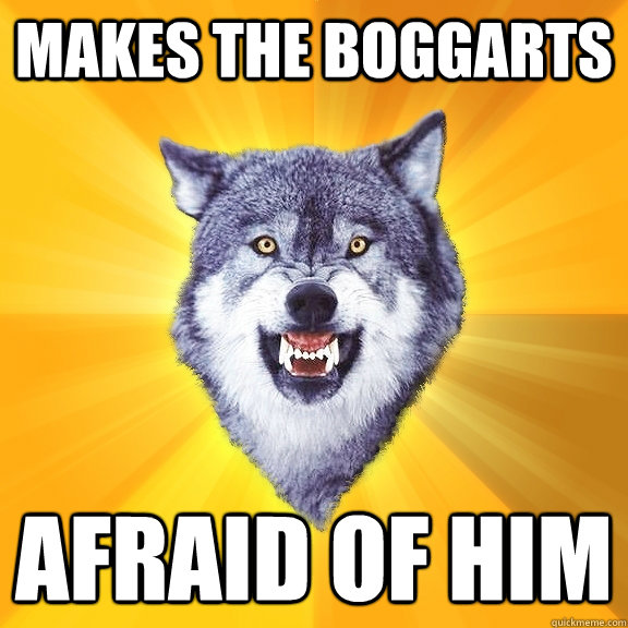 Makes the boggarts afraid of him  Courage Wolf