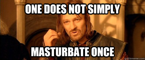 one does not simply masturbate once  One Does Not Simply