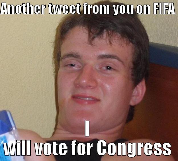 ANOTHER TWEET FROM YOU ON FIFA  I WILL VOTE FOR CONGRESS 10 Guy