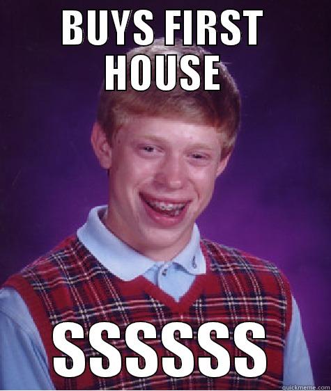 Buys first house - BUYS FIRST HOUSE SSSSSS Bad Luck Brian