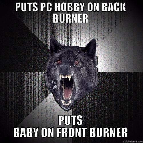 Baby Burner - PUTS PC HOBBY ON BACK BURNER PUTS BABY ON FRONT BURNER Insanity Wolf