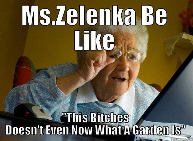 MS.ZELENKA BE LIKE ''THIS BITCHES DOESN'T EVEN NOW WHAT A GARDEN IS'' Grandma finds the Internet