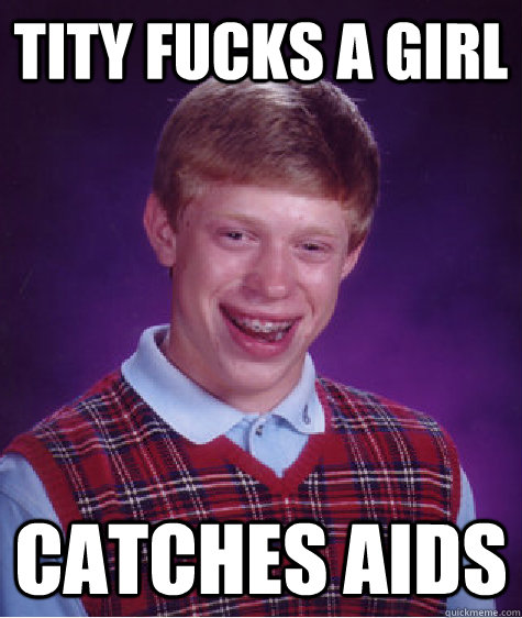 Tity fucks a girl Catches Aids  Bad Luck Brian