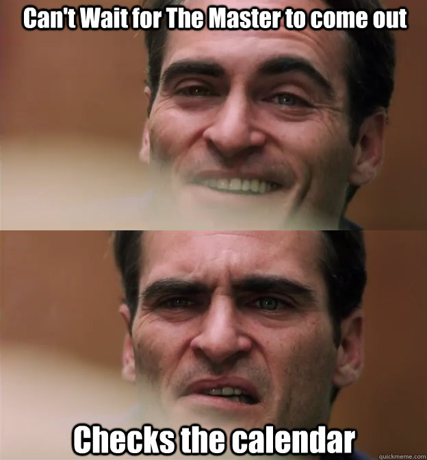 Can't Wait for The Master to come out Checks the calendar  