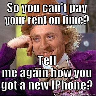 Tell me how... - SO YOU CAN'T PAY YOUR RENT ON TIME? TELL ME AGAIN HOW YOU GOT A NEW IPHONE? Condescending Wonka