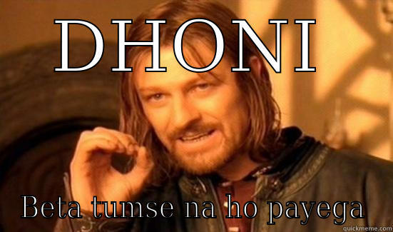 DHONI BETA TUMSE NA HO PAYEGA Boromir