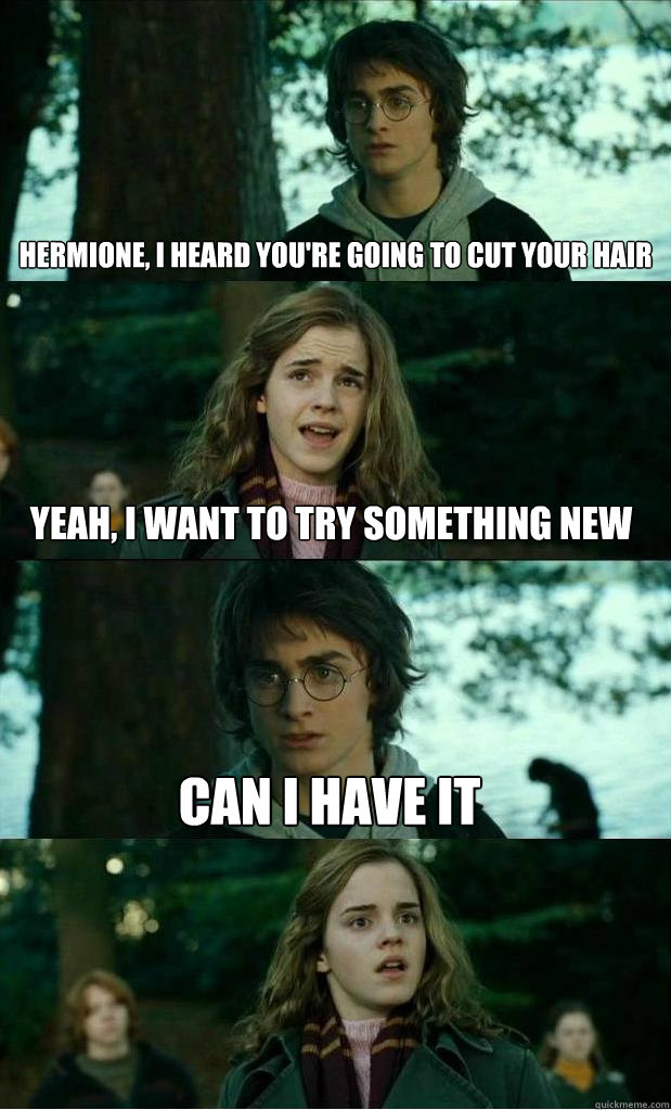 Hermione, I heard you're going to cut your hair yeah, I want to try something new Can I have it  Horny Harry