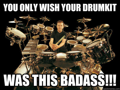 You only wish your drumkit was this badass!!!  Neil Peart