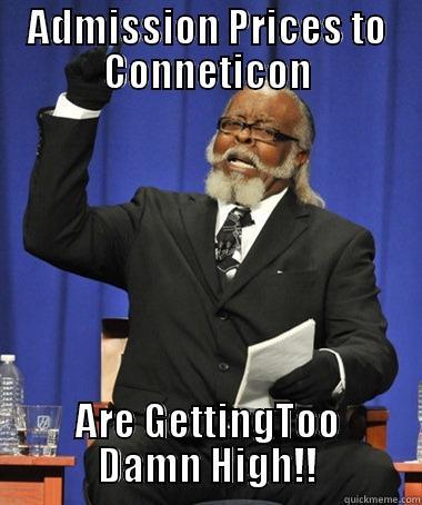 ADMISSION PRICES TO CONNETICON ARE GETTINGTOO DAMN HIGH!! The Rent Is Too Damn High