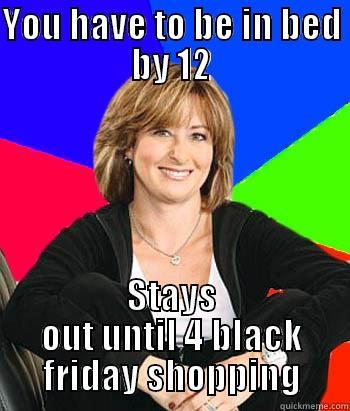 Hypocritical Suburban Mom - YOU HAVE TO BE IN BED BY 12 STAYS OUT UNTIL 4 BLACK FRIDAY SHOPPING Sheltering Suburban Mom