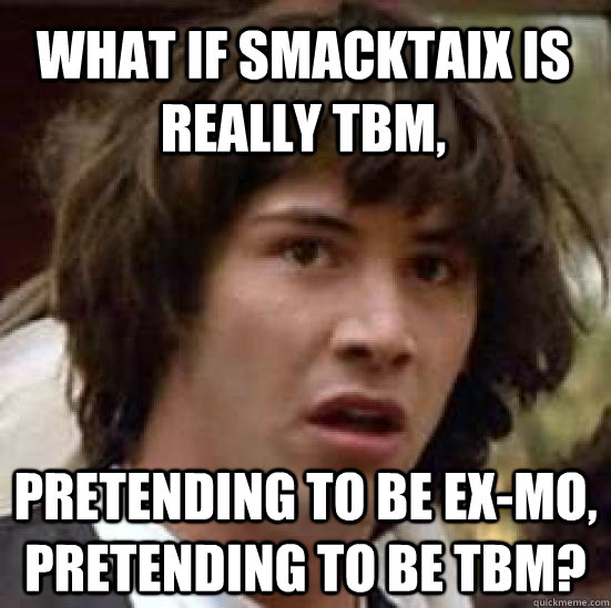 what if Smacktaix is really TBM, pretending to be ex-mo, pretending to be TBM? - what if Smacktaix is really TBM, pretending to be ex-mo, pretending to be TBM?  conspiracy keanu