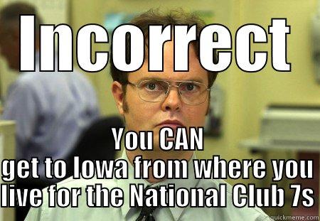 INCORRECT YOU CAN GET TO IOWA FROM WHERE YOU LIVE FOR THE NATIONAL CLUB 7S Schrute