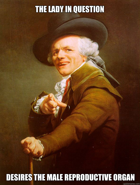 the lady in question desires the male reproductive organ  Joseph Ducreux