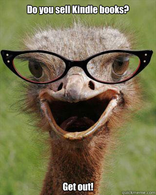 Do you sell Kindle books? Get out!  Judgmental Bookseller Ostrich