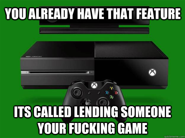 You already have that feature its called lending someone your fucking game  xbox one